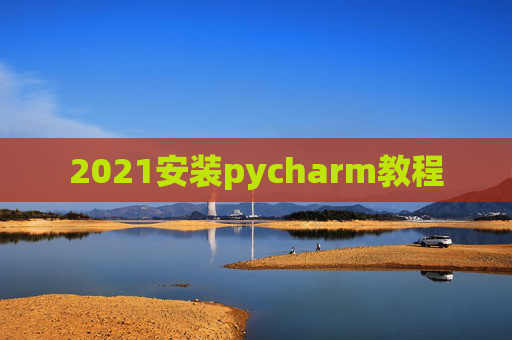 2021安装pycharm教程